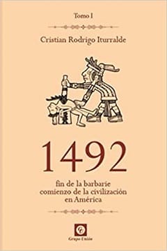1492: Fin de la barbarie, comienzo de la civilización en América – Cristián Rodrigo Iturralde