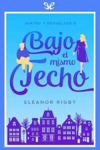 bajo el mismo techo juntos y revueltos 3 eleanor rigby