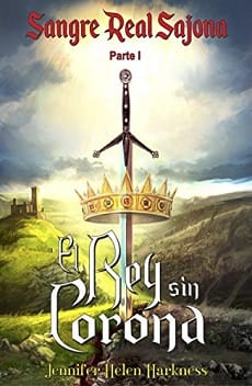 El Rey sin Corona (Sangre Real Sajona 1) – Jennifer Helen Harkness