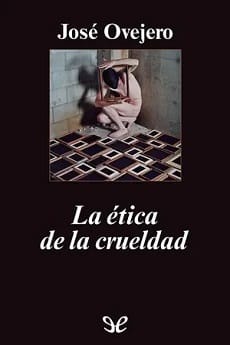 La ética de la crueldad – José Ovejero