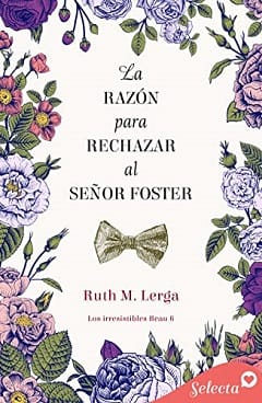 La razón para rechazar al señor Foster (Los irresistibles Beau #6) – Ruth M. Lerga