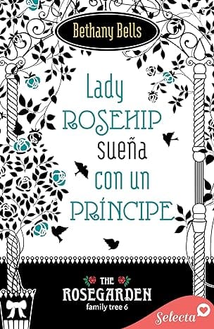 Lady Rosehip sueña con un príncipe (The Rosegarden Family Tree 6)